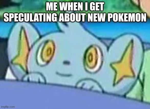 curious | ME WHEN I GET SPECULATING ABOUT NEW POKEMON | image tagged in curious shinx | made w/ Imgflip meme maker