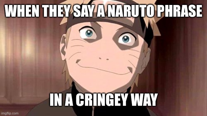 Bro this is | WHEN THEY SAY A NARUTO PHRASE; IN A CRINGEY WAY | image tagged in naruto | made w/ Imgflip meme maker