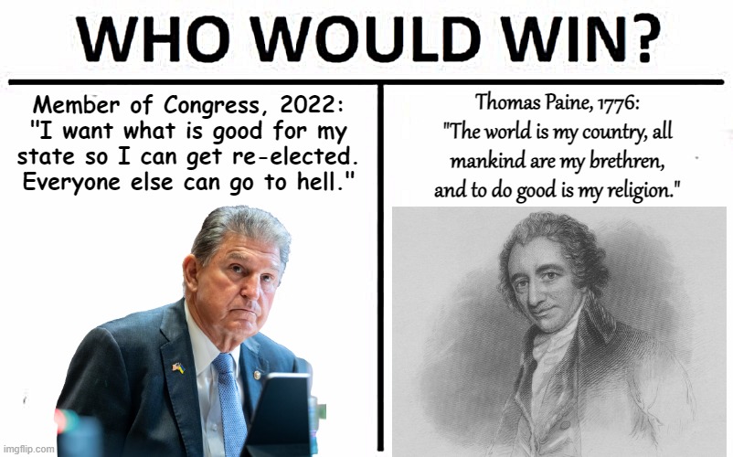 Who Would Win? | Member of Congress, 2022: "I want what is good for my state so I can get re-elected. Everyone else can go to hell."; Thomas Paine, 1776: "The world is my country, all mankind are my brethren, and to do good is my religion." | image tagged in memes,who would win | made w/ Imgflip meme maker