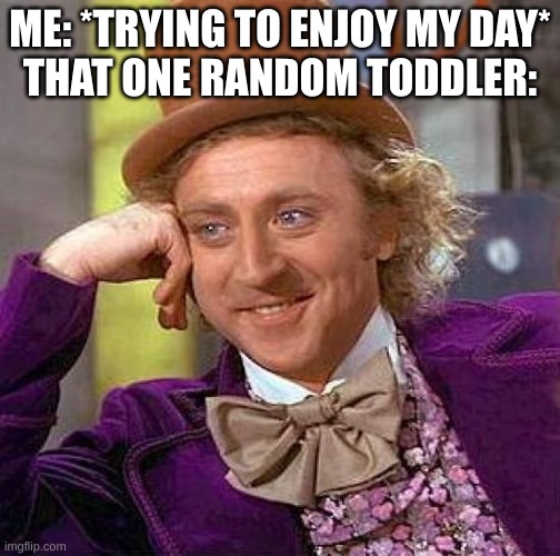 Stares | ME: *TRYING TO ENJOY MY DAY*
THAT ONE RANDOM TODDLER: | image tagged in memes,creepy condescending wonka,toddler,why are you reading this,oh wow are you actually reading these tags | made w/ Imgflip meme maker