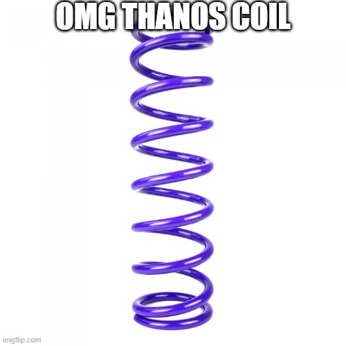 thanos coil | OMG THANOS COIL | image tagged in thanos coil | made w/ Imgflip meme maker