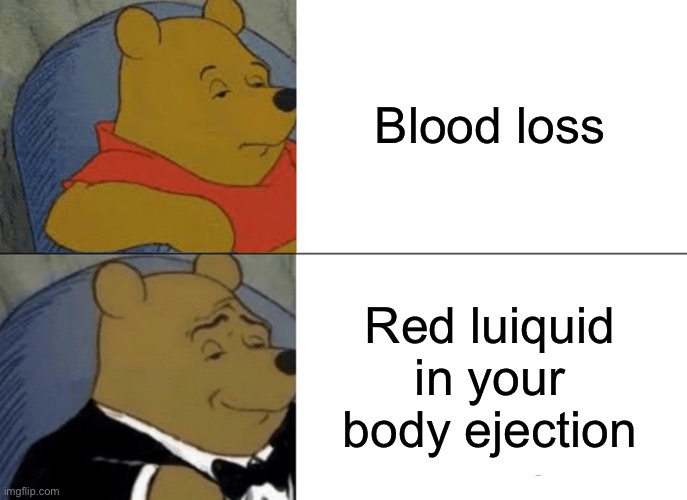 Red liquid exquisite | Blood loss; Red liquid in your body ejection | image tagged in memes,tuxedo winnie the pooh | made w/ Imgflip meme maker