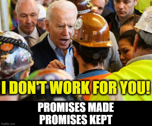 I DON'T WORK FOR YOU! PROMISES MADE
PROMISES KEPT | made w/ Imgflip meme maker