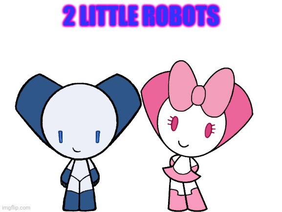 2 Little Robots | 2 LITTLE ROBOTS | image tagged in robot,robots,cute,robotboy,robotgirl | made w/ Imgflip meme maker
