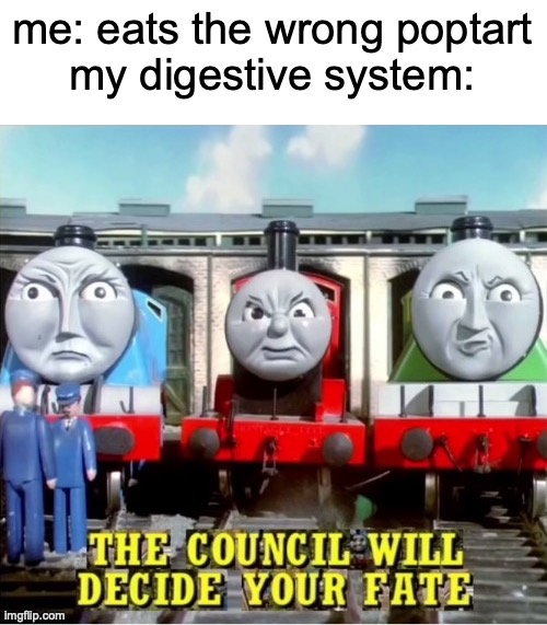 the engines have indigestion | me: eats the wrong poptart
my digestive system: | image tagged in the council will decide your fate thomas edition | made w/ Imgflip meme maker