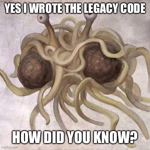 Those are balls of mud | YES I WROTE THE LEGACY CODE; HOW DID YOU KNOW? | image tagged in flying spaghetti monster | made w/ Imgflip meme maker