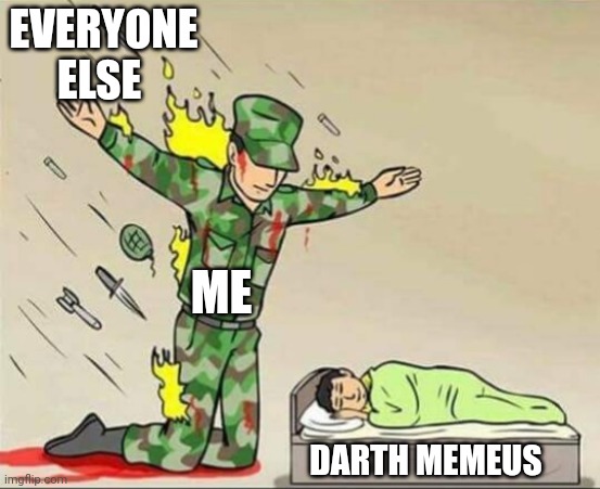 Soldier protecting sleeping child | EVERYONE ELSE ME DARTH MEMEUS | image tagged in soldier protecting sleeping child | made w/ Imgflip meme maker