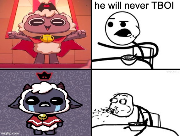 me when I | he will never TBOI | image tagged in he will never | made w/ Imgflip meme maker