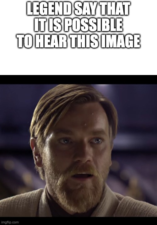 e | LEGEND SAY THAT IT IS POSSIBLE TO HEAR THIS IMAGE | made w/ Imgflip meme maker