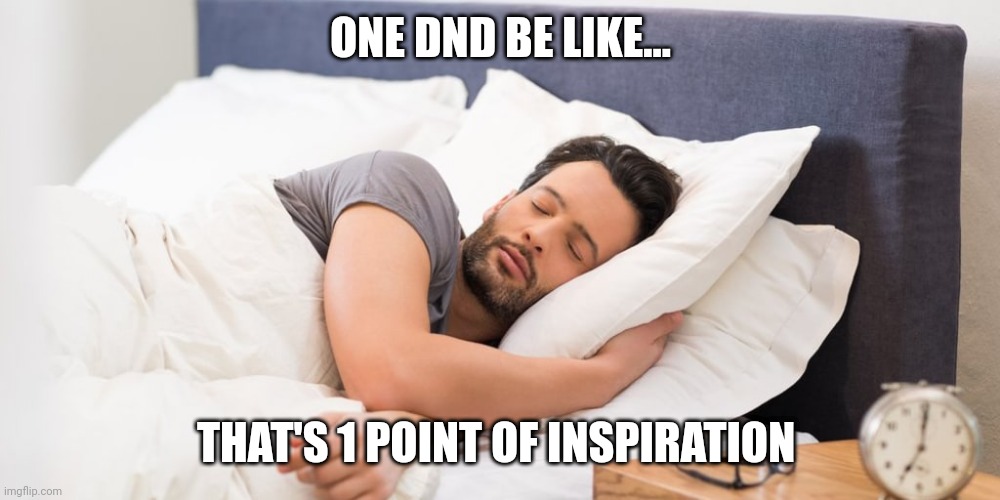 ONE DND BE LIKE... THAT'S 1 POINT OF INSPIRATION | image tagged in dndmemes | made w/ Imgflip meme maker