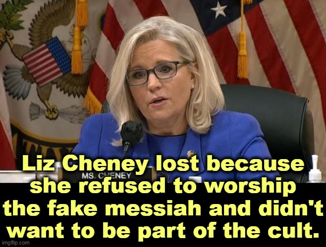 Liz Cheney | Liz Cheney lost because she refused to worship the fake messiah and didn't want to be part of the cult. | image tagged in liz cheney,lost,worship,fake,messiah,cult | made w/ Imgflip meme maker