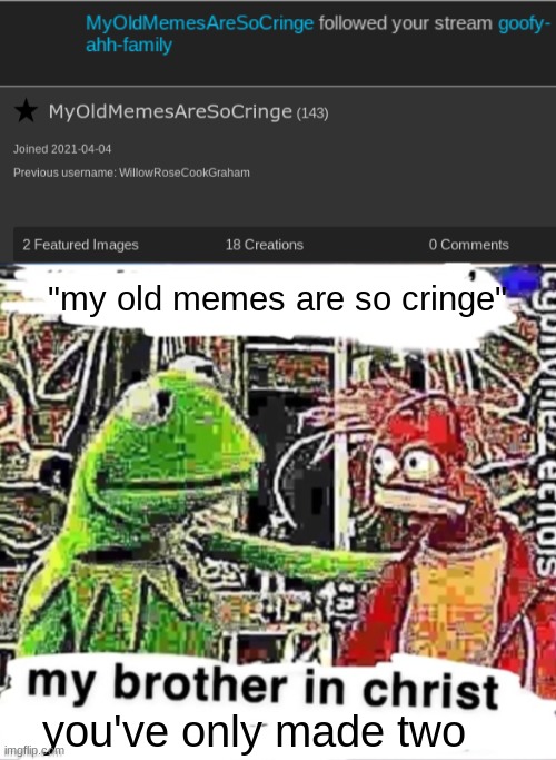 "my old memes are so cringe"; you've only made two | made w/ Imgflip meme maker