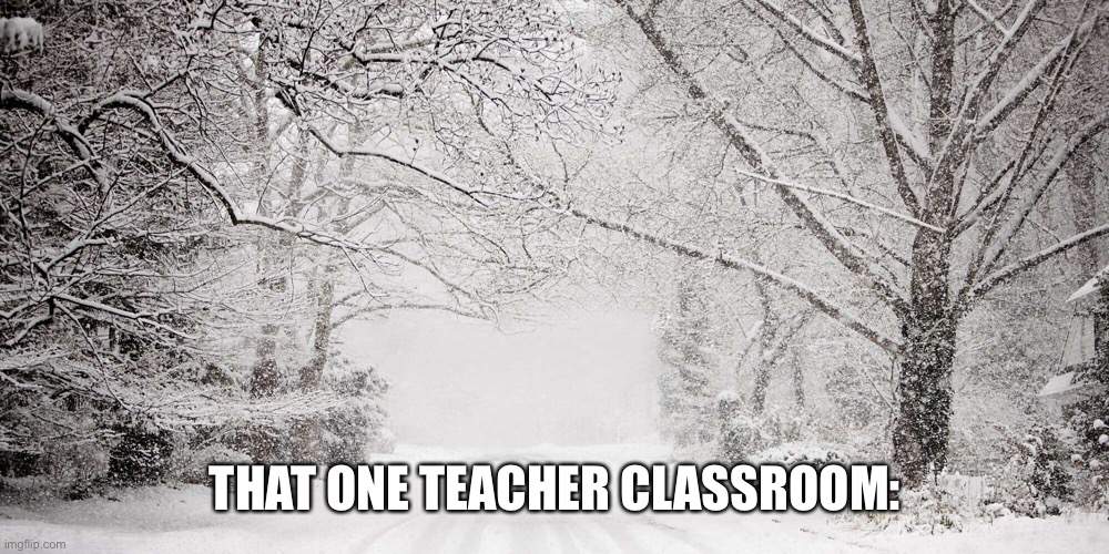 It sucks when you sit by the AC unit | THAT ONE TEACHER CLASSROOM: | image tagged in blizzard | made w/ Imgflip meme maker