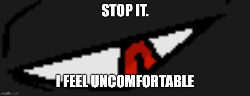 STOP IT. I FEEL UNCOMFORTABLE | made w/ Imgflip meme maker