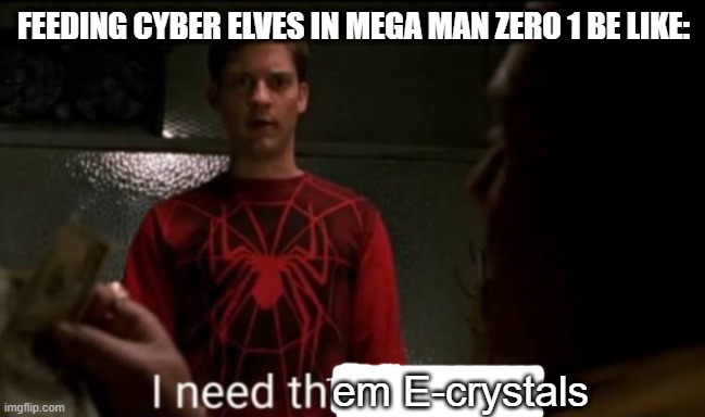 Grinding in Mega Man Zero 1 basically | FEEDING CYBER ELVES IN MEGA MAN ZERO 1 BE LIKE:; em E-crystals | image tagged in i need that money | made w/ Imgflip meme maker