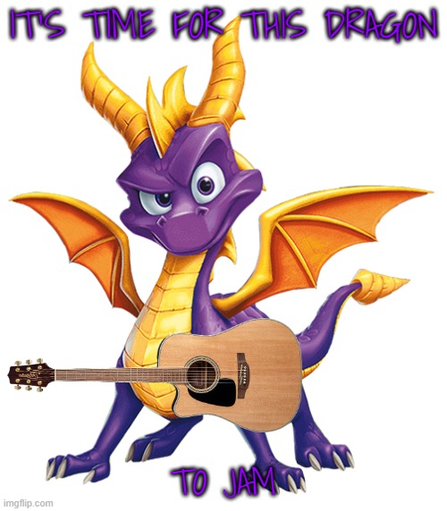 jamming with the dragon | IT'S TIME FOR THIS DRAGON; TO JAM | image tagged in spyro,music | made w/ Imgflip meme maker