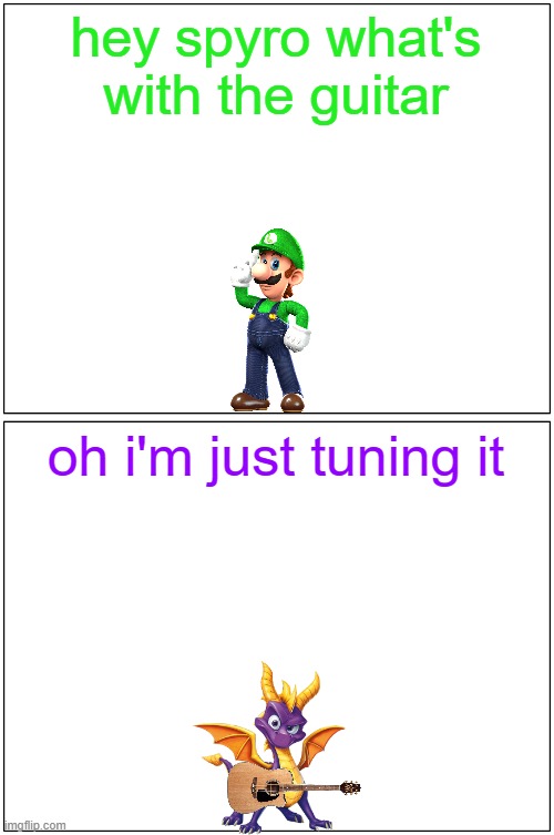 hey spyro | hey spyro what's with the guitar; oh i'm just tuning it | image tagged in memes,blank comic panel 1x2,spyro,luigi | made w/ Imgflip meme maker