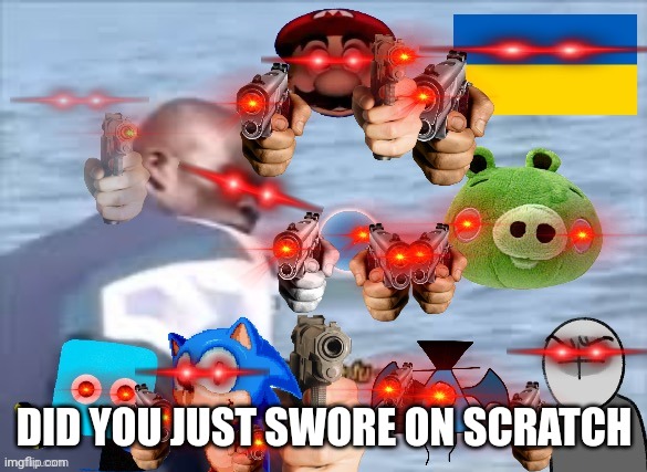 YOU DID W H A T AND WHAT THE FU- | DID YOU JUST SWORE ON SCRATCH | image tagged in you did w h a t and what the fu- | made w/ Imgflip meme maker