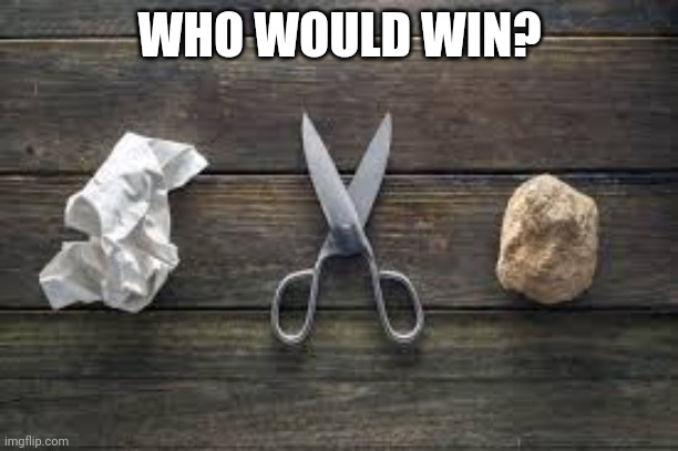 Rock paper scissors | WHO WOULD WIN? | image tagged in rock paper scissors | made w/ Imgflip meme maker