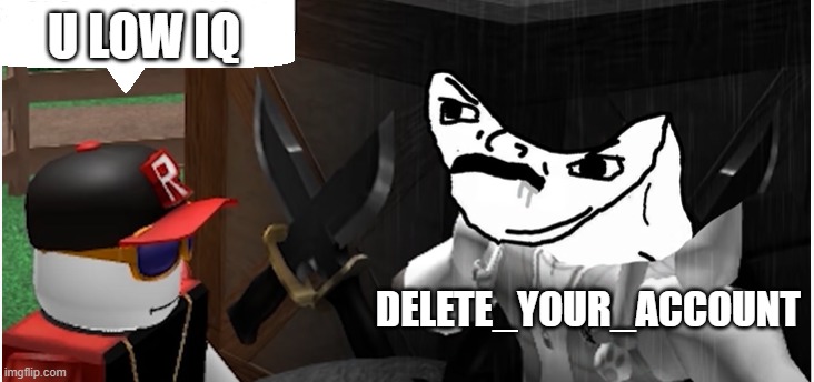 U LOW IQ DELETE_YOUR_ACCOUNT | made w/ Imgflip meme maker