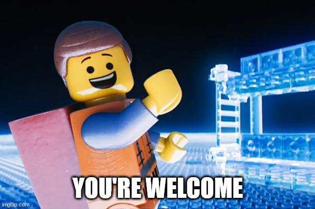 Lego Movie | YOU'RE WELCOME | image tagged in lego movie | made w/ Imgflip meme maker