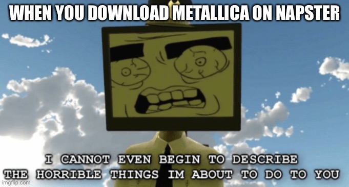 mr hall monitor | WHEN YOU DOWNLOAD METALLICA ON NAPSTER | image tagged in mr hall monitor | made w/ Imgflip meme maker