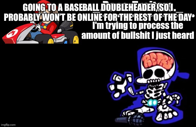 So gon chat | GOING TO A BASEBALL DOUBLEHEADER, SO I PROBABLY WON’T BE ONLINE FOR THE REST OF THE DAY | image tagged in awesome temp by ace | made w/ Imgflip meme maker