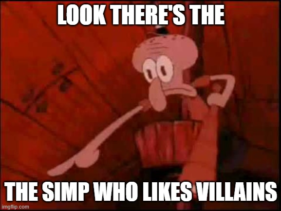 when you spot the one who simps for fictional villains | LOOK THERE'S THE; THE SIMP WHO LIKES VILLAINS | image tagged in squidward pointing | made w/ Imgflip meme maker