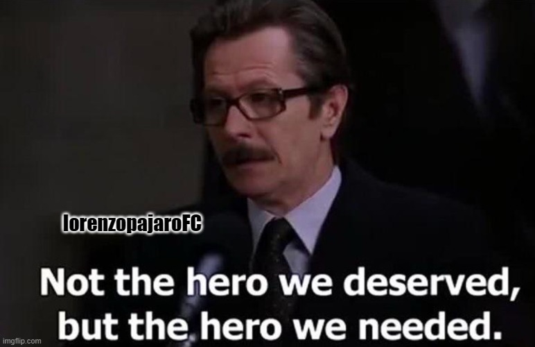 Not the hero we deserved, but the hero we needed. | lorenzopajaroFC | image tagged in not the hero we deserved but the hero we needed | made w/ Imgflip meme maker