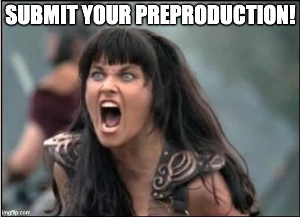 Submit your preproduction | SUBMIT YOUR PREPRODUCTION! | image tagged in xena warrior princess | made w/ Imgflip meme maker