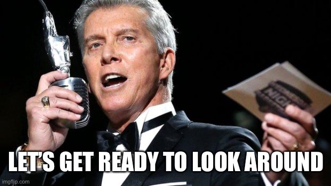 lets get ready to rumble | LET’S GET READY TO LOOK AROUND | image tagged in lets get ready to rumble | made w/ Imgflip meme maker