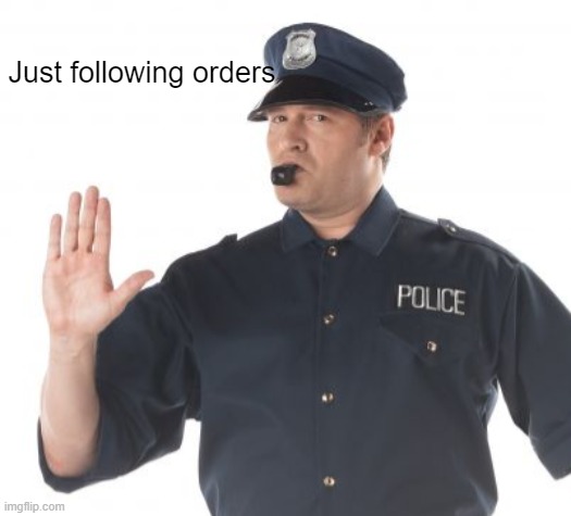 Where's your meme loicence | Just following orders | image tagged in stop right there | made w/ Imgflip meme maker