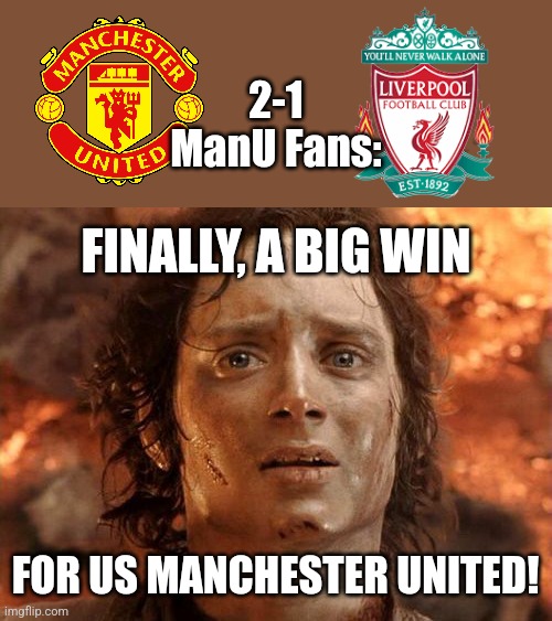 Man Utd 2:0 Liverpool | 2-1
ManU Fans:; FINALLY, A BIG WIN; FOR US MANCHESTER UNITED! | image tagged in memes,it's finally over,manchester united,liverpool,premier league,futbol | made w/ Imgflip meme maker