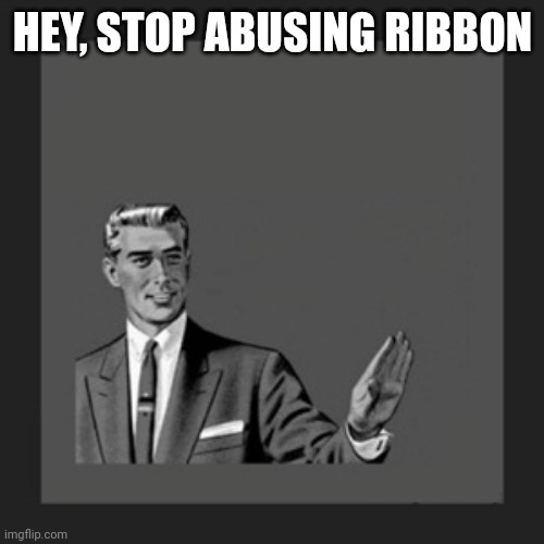 Kill Yourself Guy Meme | HEY, STOP ABUSING RIBBON | image tagged in memes,kill yourself guy | made w/ Imgflip meme maker