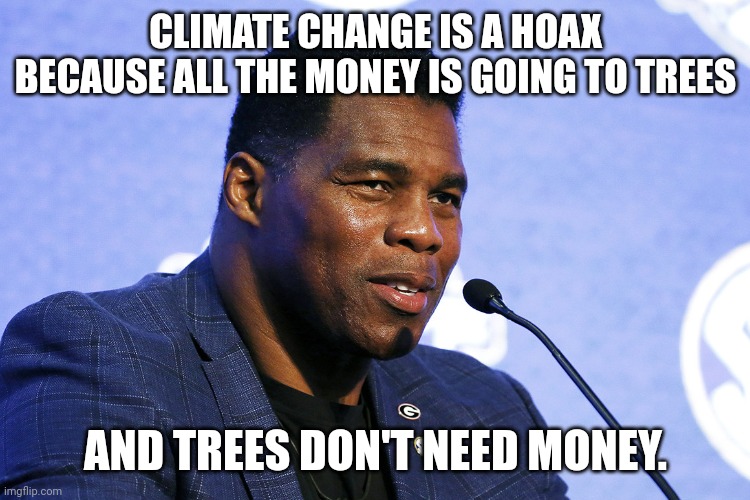 True story | CLIMATE CHANGE IS A HOAX BECAUSE ALL THE MONEY IS GOING TO TREES; AND TREES DON'T NEED MONEY. | made w/ Imgflip meme maker