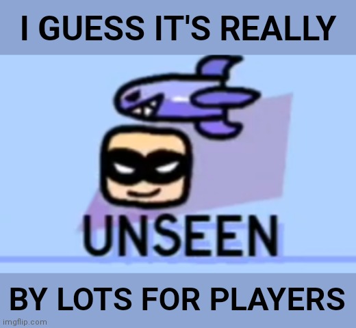 Bad pun, I know :/ | I GUESS IT'S REALLY BY LOTS FOR PLAYERS | image tagged in unseen | made w/ Imgflip meme maker