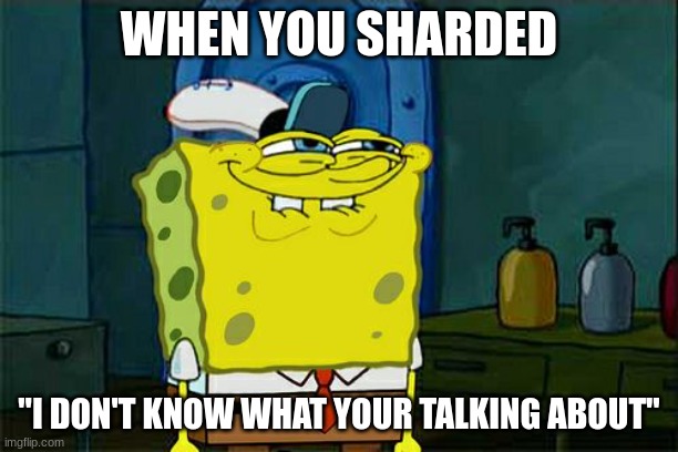 Don't You Squidward | WHEN YOU SHARDED; "I DON'T KNOW WHAT YOUR TALKING ABOUT" | image tagged in memes,don't you squidward | made w/ Imgflip meme maker