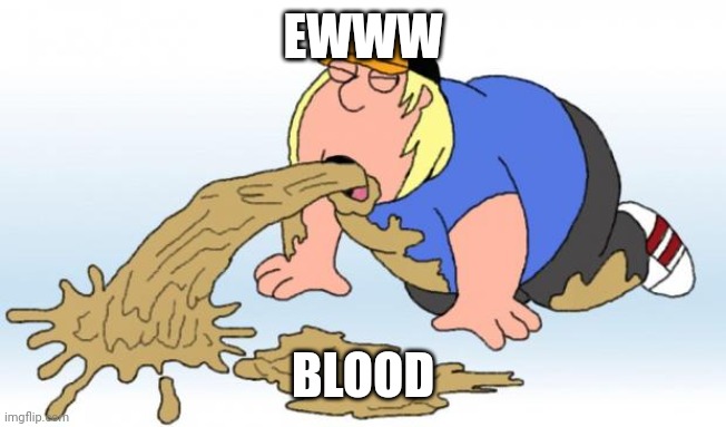 vomit | EWWW BLOOD | image tagged in vomit | made w/ Imgflip meme maker
