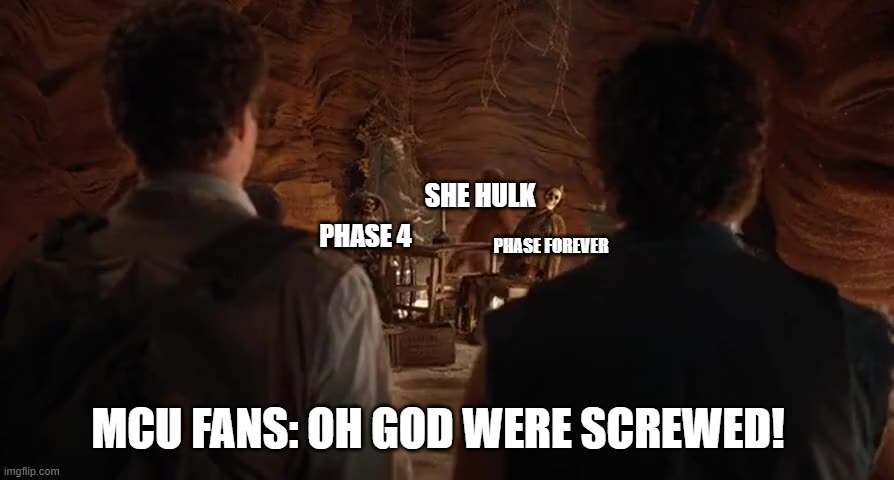 The State Of Marvel Now. | SHE HULK; PHASE 4; PHASE FOREVER; MCU FANS: OH GOD WERE SCREWED! | image tagged in marvel,land of the lost | made w/ Imgflip meme maker