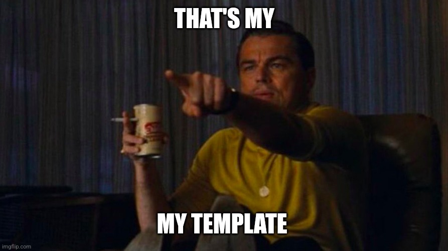 DiCaprio Hollywood | THAT'S MY MY TEMPLATE | image tagged in dicaprio hollywood | made w/ Imgflip meme maker