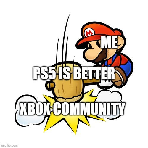 Mario Hammer Smash Meme | ME; PS5 IS BETTER; XBOX COMMUNITY | image tagged in memes,mario hammer smash | made w/ Imgflip meme maker