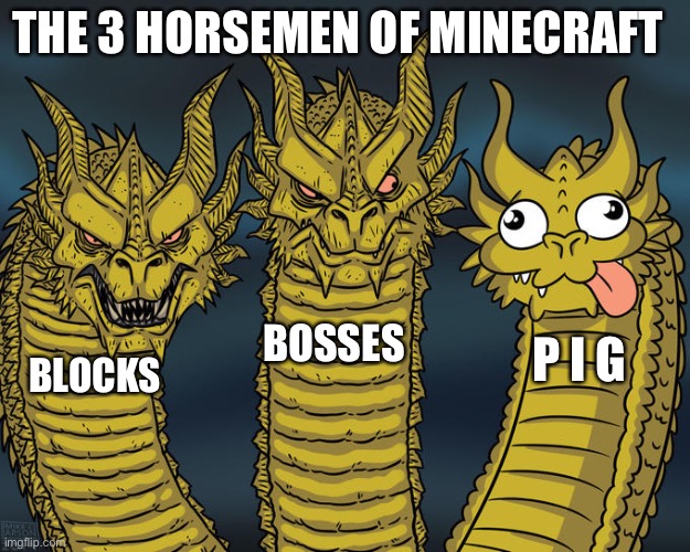 Minecraft |  THE 3 HORSEMEN OF MINECRAFT; BOSSES; P I G; BLOCKS | image tagged in three-headed dragon,minecraft memes | made w/ Imgflip meme maker