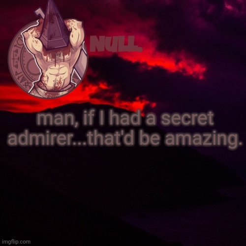 man, if I had a secret admirer...that'd be amazing. | made w/ Imgflip meme maker