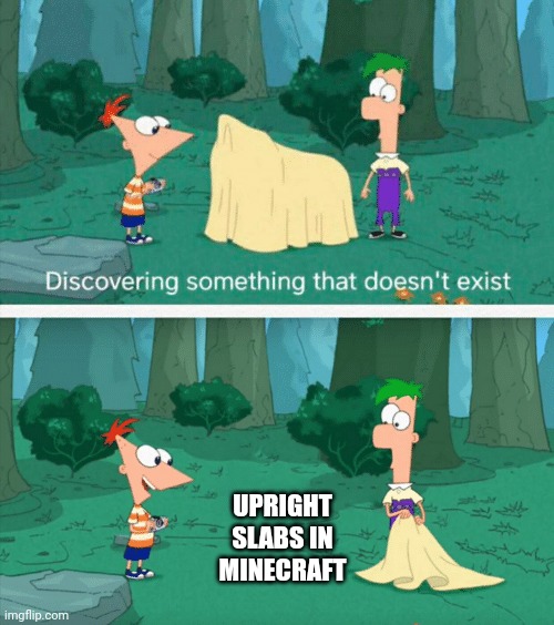 Discovering something that doesn't exist | UPRIGHT SLABS IN MINECRAFT | image tagged in discovering something that doesn't exist | made w/ Imgflip meme maker