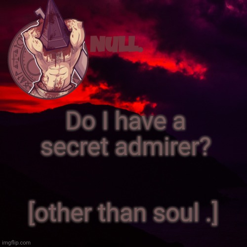 Do I have a secret admirer? [other than soul .] | made w/ Imgflip meme maker
