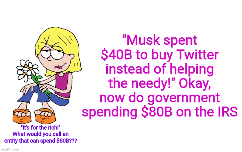 I won't hold my breath |  "Musk spent $40B to buy Twitter instead of helping the needy!" Okay, now do government spending $80B on the IRS; "It's for the rich!" What would you call an entity that can spend $80B??? | image tagged in based lizzie,irs,elon musk,taxation is theft,memes,funny | made w/ Imgflip meme maker