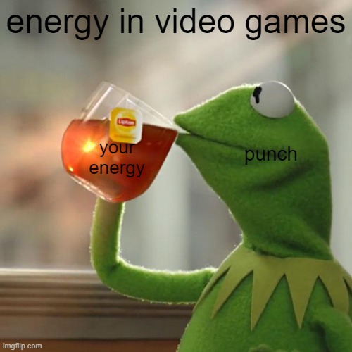 energy | energy in video games; punch; your energy | image tagged in memes,but that's none of my business,kermit the frog | made w/ Imgflip meme maker