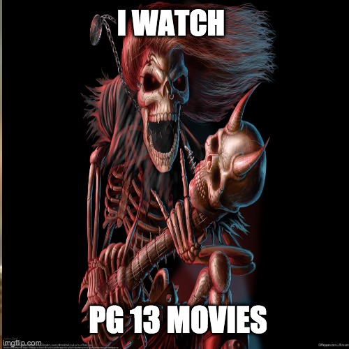 cool skeleton | I WATCH; PG 13 MOVIES | image tagged in cool | made w/ Imgflip meme maker