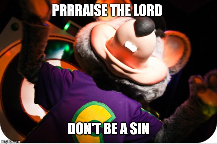 Chuck e prasing | PRRRAISE THE LORD; DON'T BE A SIN | image tagged in chuck e prasing | made w/ Imgflip meme maker