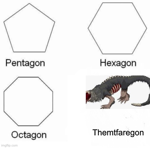 Pentagon Hexagon Octagon | Themtfaregon | image tagged in memes,pentagon hexagon octagon | made w/ Imgflip meme maker
